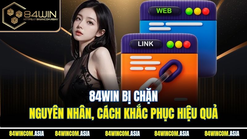 84win Bị Chặn - Nguyên Nhân, Cách Khắc Phục Hiệu Quả