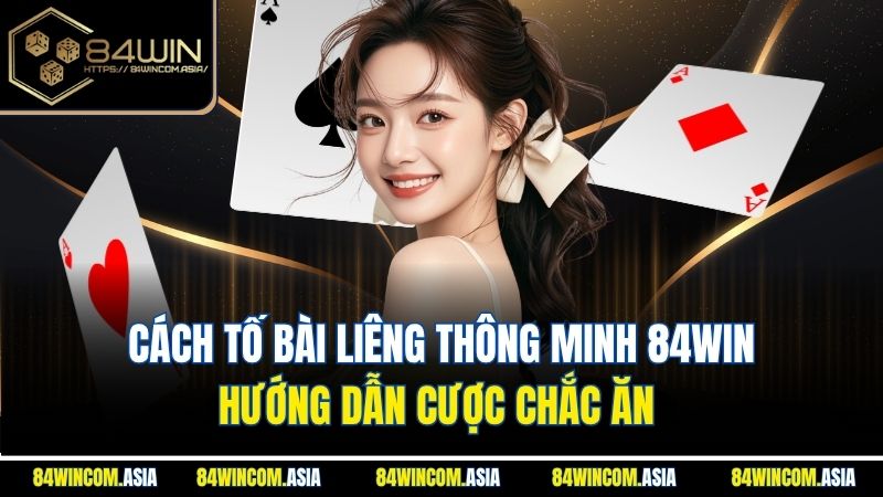 Cách Tố Bài Liêng Thông Minh 84Win - Hướng Dẫn Cược Chắc Ăn