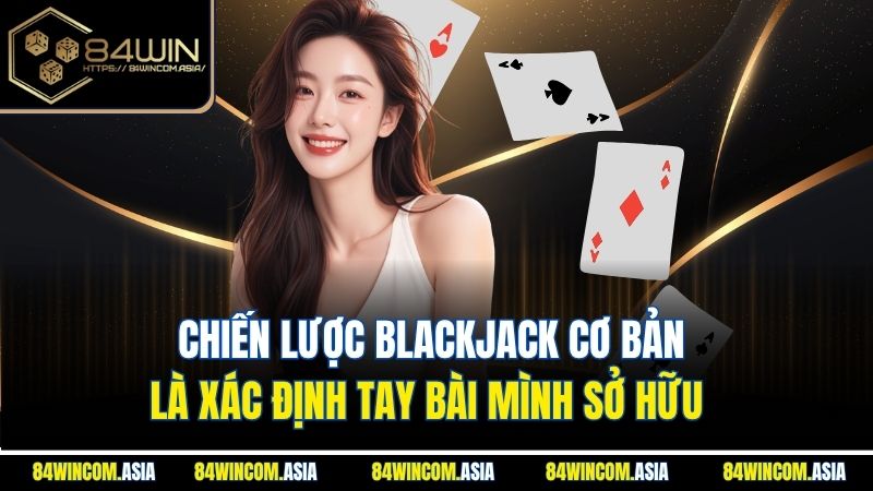 Chiến lược Blackjack cơ bản là xác định tay bài mình sở hữu