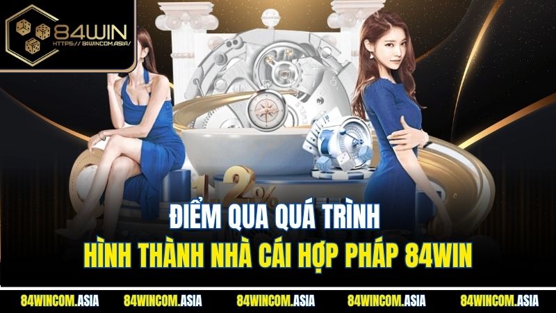 diem-qua-qua-trinh-hinh-thanh-nha-cai-hop-phap-84win