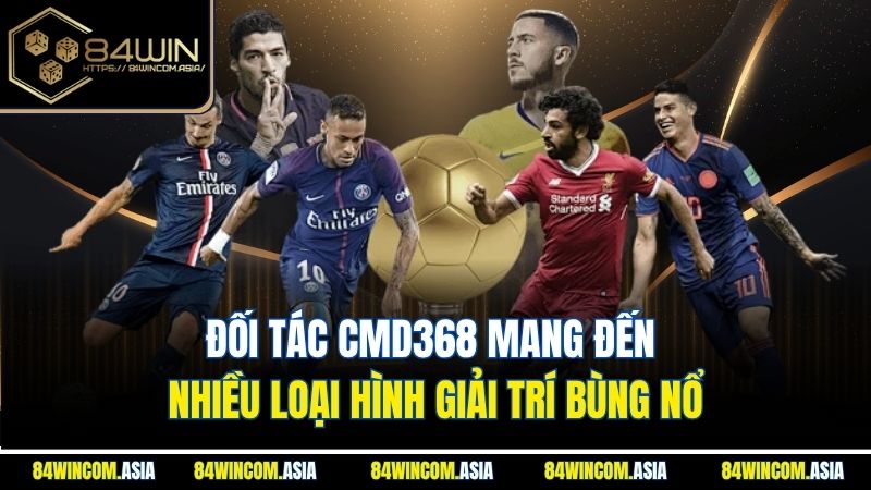 Đối tác CMD368 mang đến nhiều loại hình giải trí bùng nổ