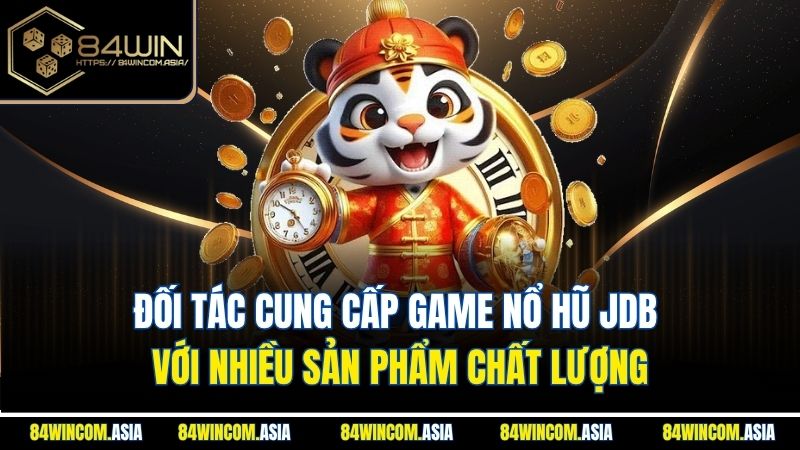 Đối tác cung cấp game nổ hũ JDB với nhiều sản phẩm chất lượng
