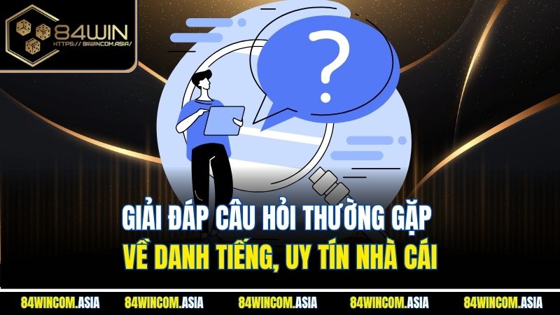 Giải đáp câu hỏi thường gặp về danh tiếng, uy tín nhà cái