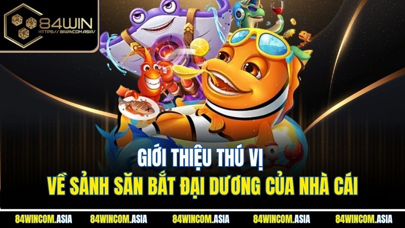Giới thiệu thú vị về sảnh săn bắt đại dương của nhà cái