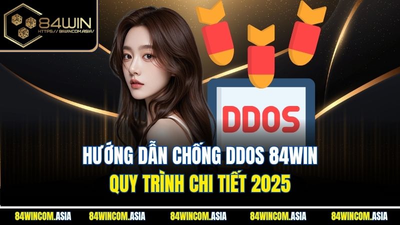 Hướng Dẫn Chống Ddos 84WIN | Quy Trình Chi Tiết 2025