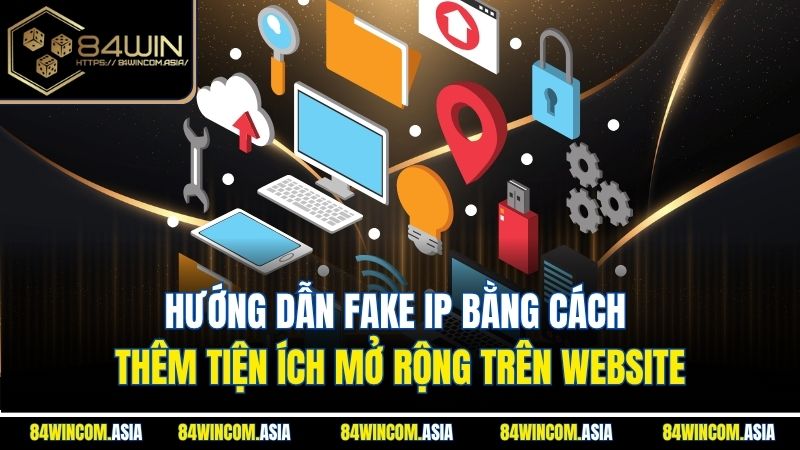 Hướng dẫn Fake IP bằng cách thêm tiện ích mở rộng trên website