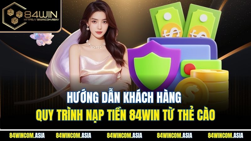 Hướng dẫn khách hàng quy trình nạp tiền 84WIN từ thẻ cào