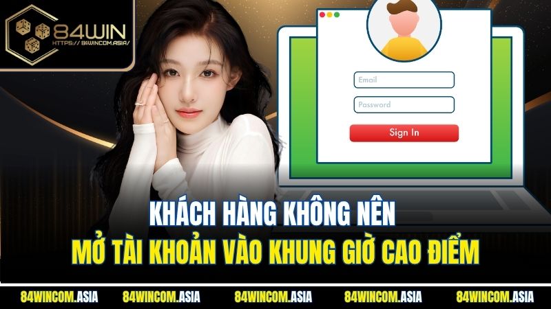 Khách hàng không nên mở tài khoản vào khung giờ cao điểm