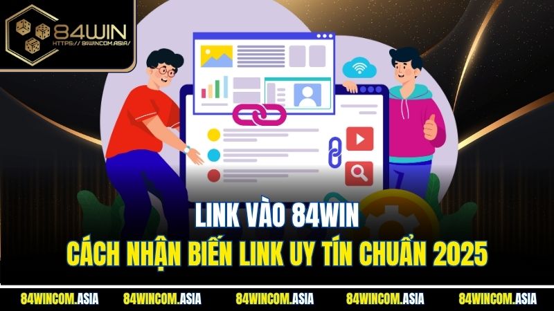 Link Vào 84WIN | Cách Nhận Biến Link Uy Tín Chuẩn 2025