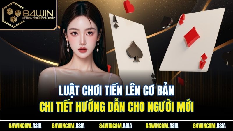 Luật Chơi Tiến Lên Cơ Bản | Chi Tiết Hướng Dẫn Cho Người Mới