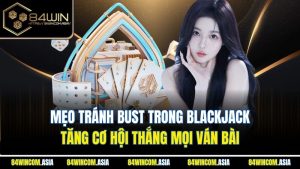 Mẹo Tránh Bust Trong Blackjack | Tăng Cơ Hội Thắng Mọi Ván Bài