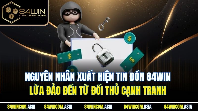 Nguyên nhân xuất hiện tin đồn 84Win lừa đảo đến từ đối thủ cạnh tranh