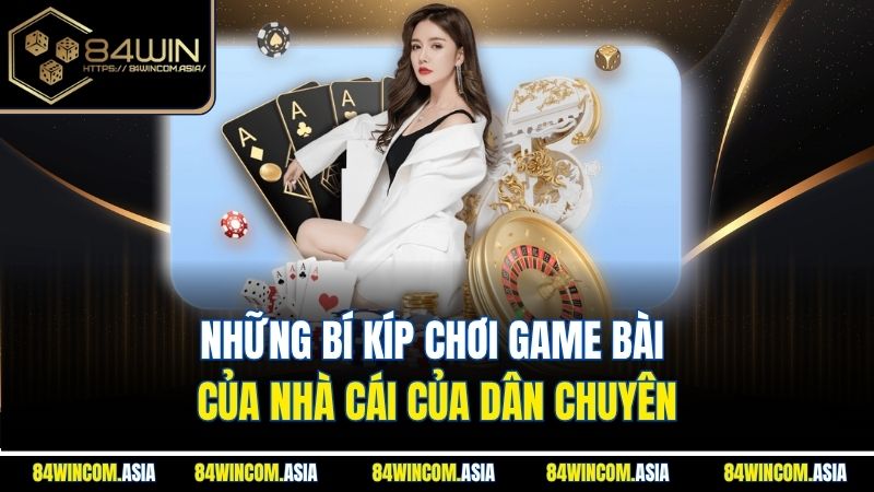 Những bí kíp chơi game bài của nhà cái của dân chuyên