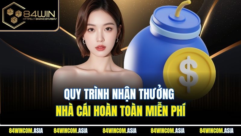 Quy trình nhận thưởng nhà cái hoàn toàn miễn phí