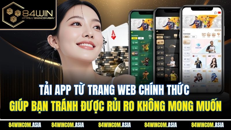 Tải app từ trang web chính thức giúp bạn tránh được rủi ro không mong muốn