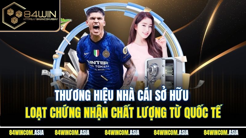 thuong-hieu-nha-cai-so-huu-loat-chung-nhan-chat-luong-tu-quoc-te