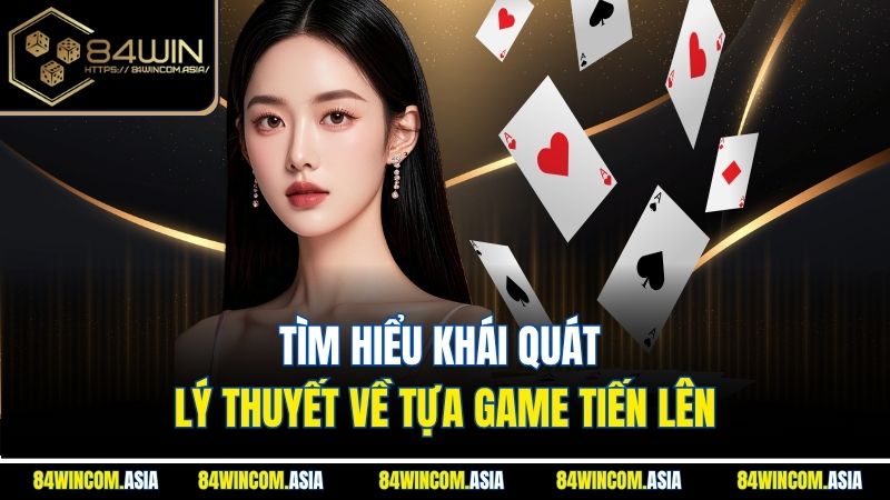 Tìm hiểu khái quát lý thuyết về tựa game Tiến lên