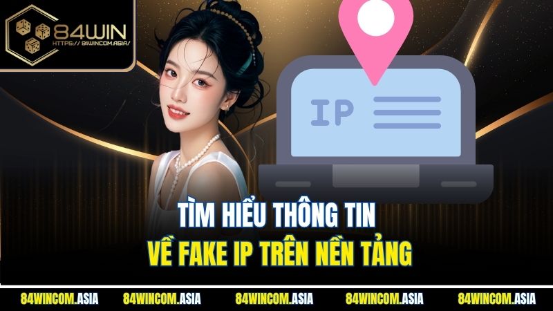 Tìm hiểu thông tin về Fake IP trên nền tảng