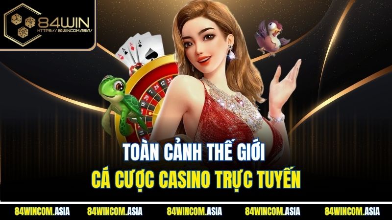 Toàn cảnh thế giới cá cược casino trực tuyến
