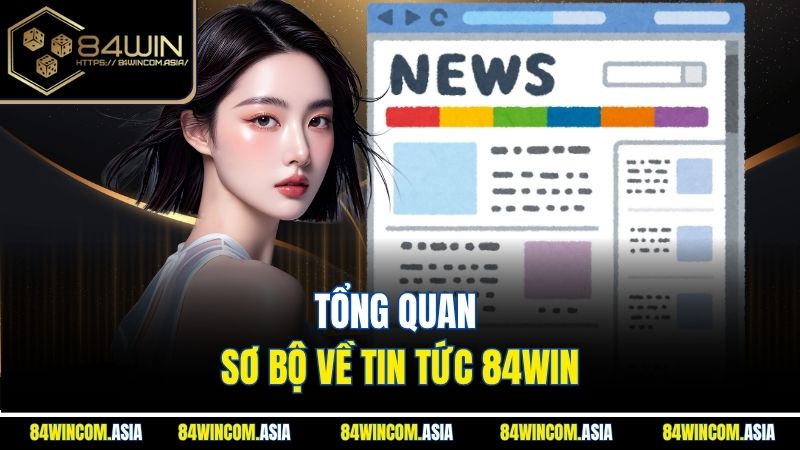 Tổng quan sơ bộ về tin tức 84WIN