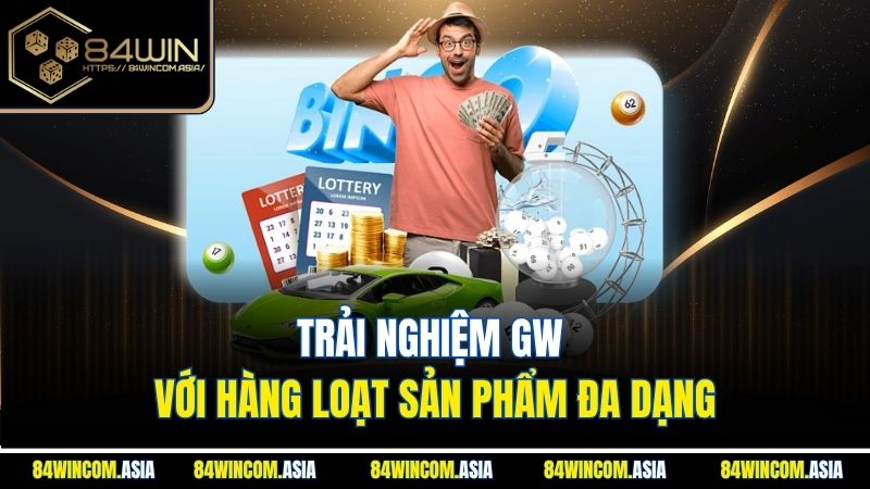 Trải nghiệm GW với hàng loạt sản phẩm đa dạng