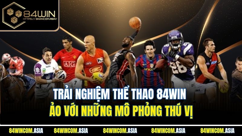 Trải nghiệm thể thao 84WIN ảo với những mô phỏng thú vị