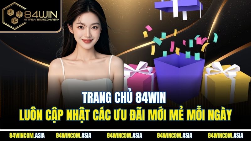 trang-chu-84win-luon-cap-nhat-cac-uu-dai-moi-me-moi-ngay