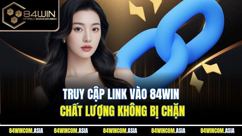 Truy cập link vào 84WIN chất lượng không bị chặn