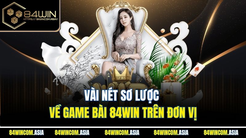 Vài nét sơ lược về game bài 84WIN trên đơn vị